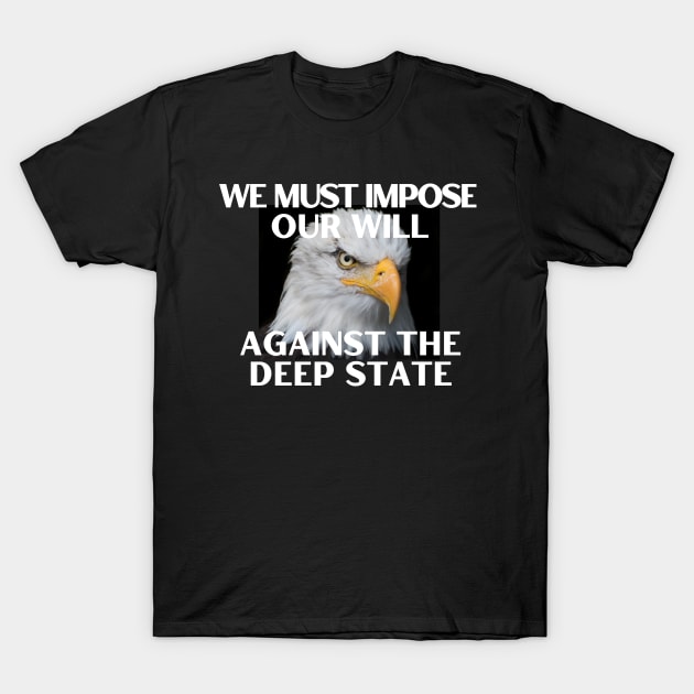 We Must Impose Our Will Against the Deep State T-Shirt by Let Them Know Shirts.store